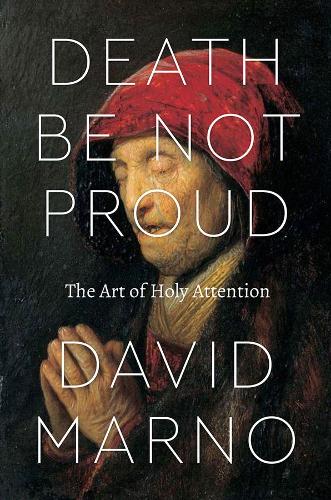 Паперова книга «Death Be Not Proud: The Art of Holy Attention», автор Девід Марно - фото №1