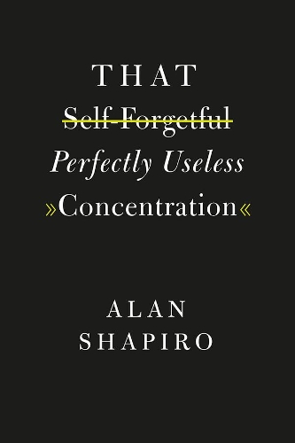 Паперова книга «That Self-Forgetful Perfectly Useless Concentration», автор Алан Шапіро - фото №1