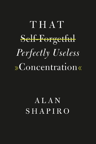 Паперова книга «That Self-Forgetful Perfectly Useless Concentration», автор Алан Шапіро - фото №1