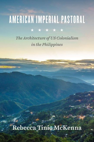 Бумажная книга «American Imperial Pastoral: The Architecture of US Colonialism in the Philippines», автор Ребекка Тинио МакКенна - фото №1