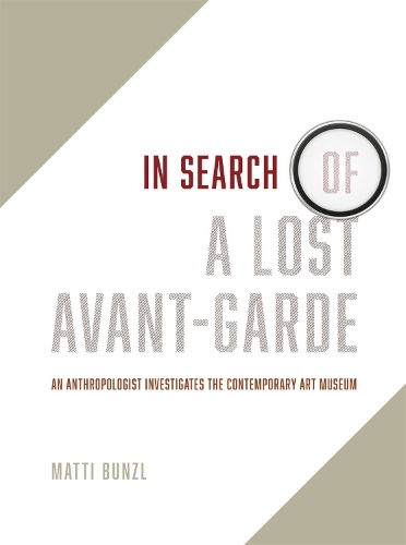 Бумажная книга «In Search of a Lost Avant-Garde: An Anthropologist Investigates the Contemporary Art Museum», автор Матти Бунцль - фото №1