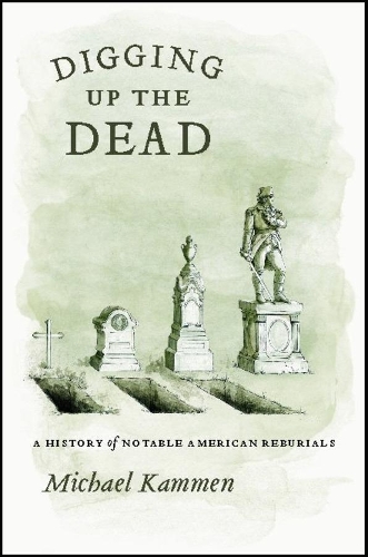 Бумажная книга «Digging Up the Dead: A History of Notable American Reburials», автор Майкл Каммен - фото №1