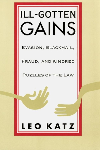 Бумажная книга «Ill-Gotten Gains: Evasion, Blackmail, Fraud, and Kindred Puzzles of the Law», автор Лео Кац - фото №1