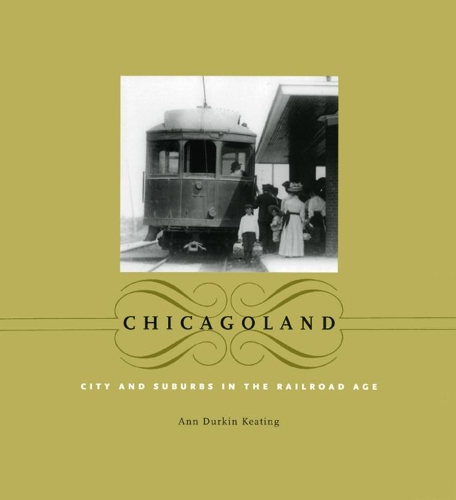 Паперова книга «Chicagoland: City and Suburbs in the Railroad Age», автор Енн Даркін Кітінг - фото №1