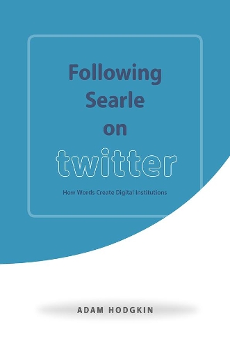 Бумажная книга «Following Searle on Twitter: How Words Create Digital Institutions», автор Адам Ходжкин - фото №1