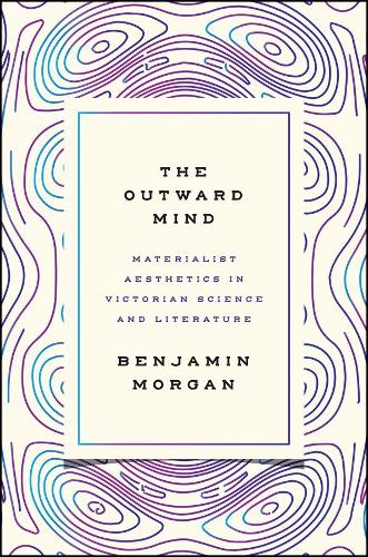 Бумажная книга «The Outward Mind: Materialist Aesthetics in Victorian Science and Literature», автор Бенджамин Морган - фото №1