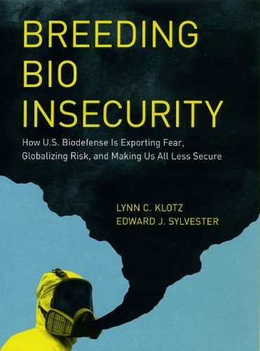 Паперова книга «Breeding Bio Insecurity: How U.S. Biodefense Is Exporting Fear, Globalizing Risk, and Making Us All Less Secure», авторів Едвард Дж. Сильвестр, Лінн К. Клотц - фото №1
