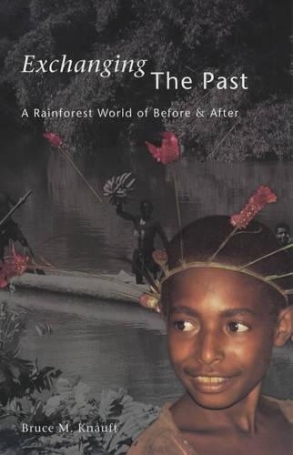 Бумажная книга «Exchanging the Past: A Rainforest World of Before and After», автор Брюс М. Кнауфт - фото №1