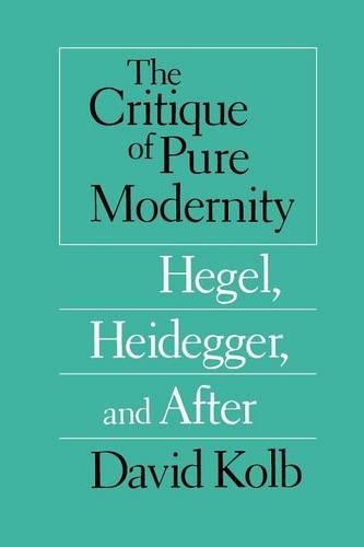 Бумажная книга «The Critique of Pure Modernity – Hegel, Heidegger, and After», автор Дэвид Колб - фото №1
