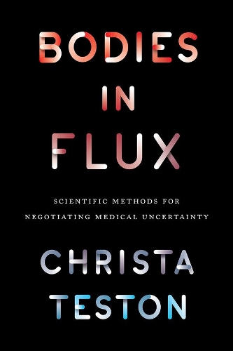 Бумажная книга «Bodies in Flux: Scientific Methods for Negotiating Medical Uncertainty», автор Криста Тестон - фото №1