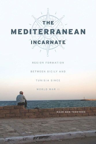 Паперова книга «The Mediterranean Incarnate: Region Formation between Sicily and Tunisia since World War II», автор Наор Бен-Йехояда - фото №1
