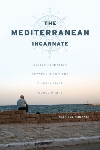 Бумажная книга «The Mediterranean Incarnate: Region Formation between Sicily and Tunisia since World War II», автор Наор Бен-Йехояда - фото №1