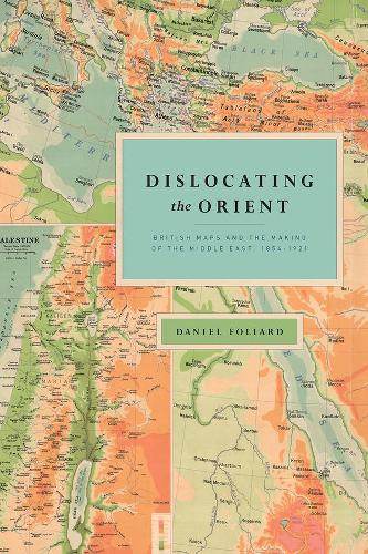 Бумажная книга «Dislocating the Orient: British Maps and the Making of the Middle East, 1854-1921», автор Дэниел Фолиард - фото №1