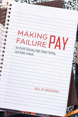 Бумажная книга «Making Failure Pay: For-Profit Tutoring, High-Stakes Testing, and Public Schools», автор Джил П. Кояма - фото №1