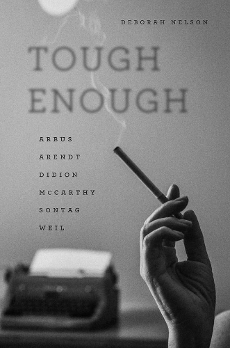 Бумажная книга «Tough Enough: Arbus, Arendt, Didion, McCarthy, Sontag, Weil», автор Дебора Нельсон - фото №1