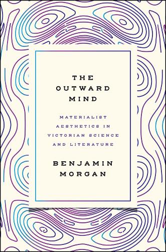 Бумажная книга «The Outward Mind: Materialist Aesthetics in Victorian Science and Literature», автор Бенджамин Морган - фото №1