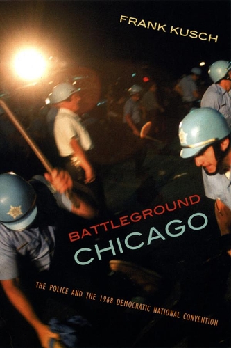 Бумажная книга «Battleground Chicago: The Police and the 1968 Democratic National Convention», автор Франк Куш - фото №1