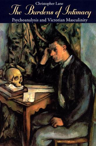 Паперова книга «The Burdens of Intimacy: Psychoanalysis and Victorian Masculinity», автор Крістофер Лейн - фото №1