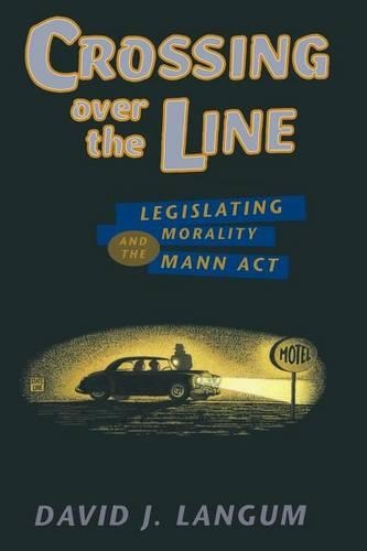 Паперова книга «Crossing over the Line: Legislating Morality and the Mann Act», автор Девід Дж. Лангам - фото №1