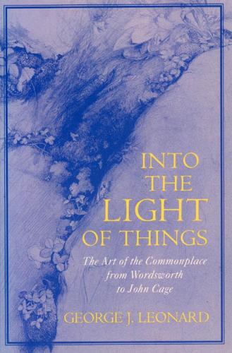 Бумажная книга «Into the Light of Things: The Art of the Commonplace from Wordsworth to John Cage», автор Джордж Дж. Леонард - фото №1