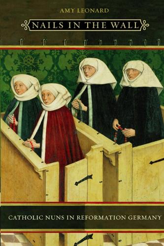 Бумажная книга «Nails in the Wall: Catholic Nuns in Reformation Germany», автор Эми Леонард - фото №1