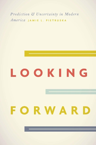 Паперова книга «Looking Forward: Prediction and Uncertainty in Modern America», автор Джеймі Л. П'єтруска - фото №1
