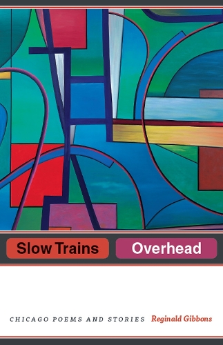 Бумажная книга «Slow Trains Overhead: Chicago Poems and Stories», автор Реджинальд Гиббонс - фото №1
