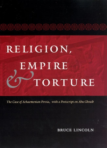 Паперова книга «Religion, Empire, and Torture: The Case of Achaemenian Persia, with a Postscript on Abu Ghraib», автор Брюс Лінкольн - фото №1