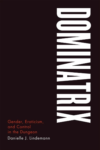 Бумажная книга «Dominatrix: Gender, Eroticism, and Control in the Dungeon», автор Даниэль Дж. Линдеманн - фото №1