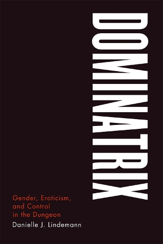Бумажная книга «Dominatrix: Gender, Eroticism, and Control in the Dungeon», автор Даниэль Дж. Линдеманн - фото №1