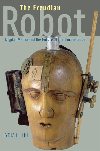Паперова книга «The Freudian Robot: Digital Media and the Future of the Unconscious», автор Лідія Х. Лю - фото №1