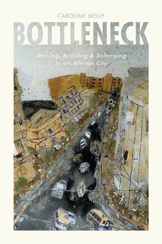 Паперова книга «Bottleneck: Moving, Building, and Belonging in an African City», автор Керолайн Меллі - фото №1