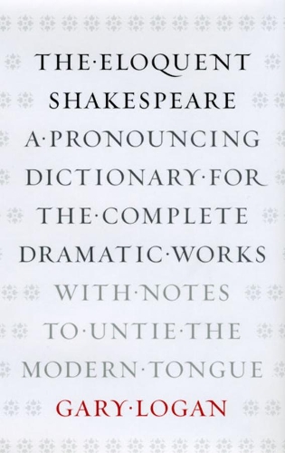 Бумажная книга «The Eloquent Shakespeare: A Pronouncing Dictionary for the Complete Dramatic Works with Notes to Untie the Modern Tongue», автор Гэри Логан - фото №1