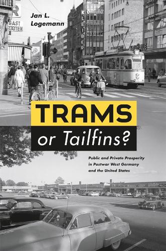 Паперова книга «Trams or Tailfins?: Public and Private Prosperity in Postwar West Germany and the United States», автор Ян Л. Логеманн - фото №1