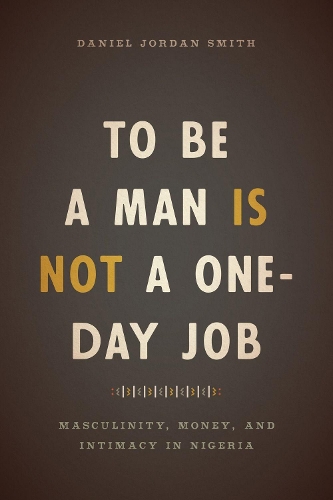 Бумажная книга «To Be a Man Is Not a One-Day Job: Masculinity, Money, and Intimacy in Nigeria», автор Дэниел Джордан Смит - фото №1