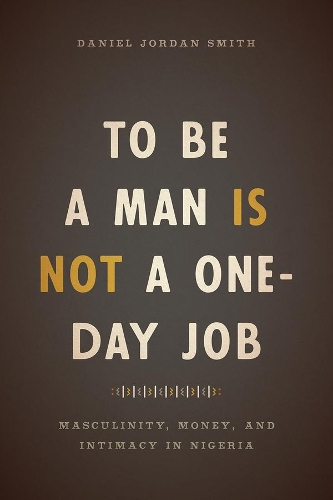 Бумажная книга «To Be a Man Is Not a One-Day Job: Masculinity, Money, and Intimacy in Nigeria», автор Дэниел Джордан Смит - фото №1