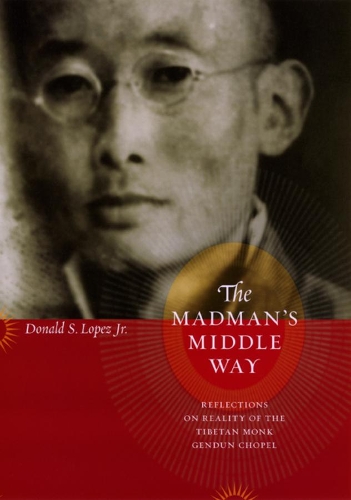 Бумажная книга «The Madman's Middle Way: Reflections on Reality of the Tibetan Monk Gendun Chopel», автор Дональд С. Лопес мл. - фото №1