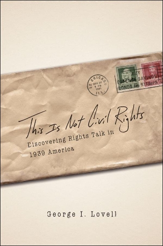 Бумажная книга «This Is Not Civil Rights: Discovering Rights Talk in 1939 America», автор Джордж И. Ловелл - фото №1
