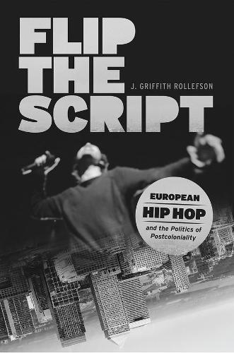Бумажная книга «Flip the Script: European Hip Hop and the Politics of Postcoloniality», автор Дж. Гриффис Роллефсон - фото №1