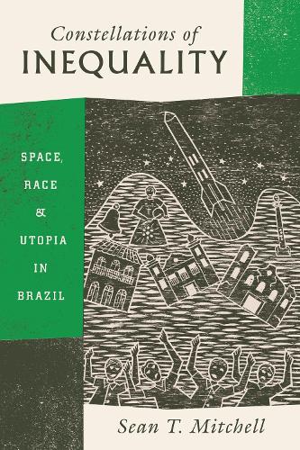 Бумажная книга «Constellations of Inequality: Space, Race, and Utopia in Brazil», автор Шон Т. Митчелл - фото №1