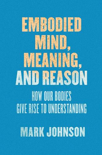 Бумажная книга «Embodied Mind, Meaning, and Reason: How Our Bodies Give Rise to Understanding», автор Марк Джонсон - фото №1