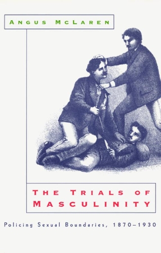 Бумажная книга «The Trials of Masculinity – Policing Sexual Boundaries, 1870–1930», автор Ангус Макларен - фото №1