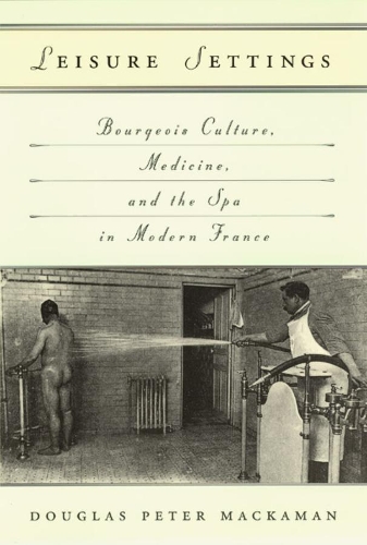 Бумажная книга «Leisure Settings: Bourgeois Culture, Medicine, and the Spa in Modern France», автор Дуглас П. Маккаман - фото №1