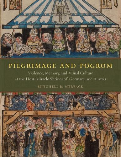 Бумажная книга «Pilgrimage and Pogrom: Violence, Memory, and Visual Culture at the Host-Miracle Shrines of Germany and Austria», автор Митчелл Б. Мербек - фото №1