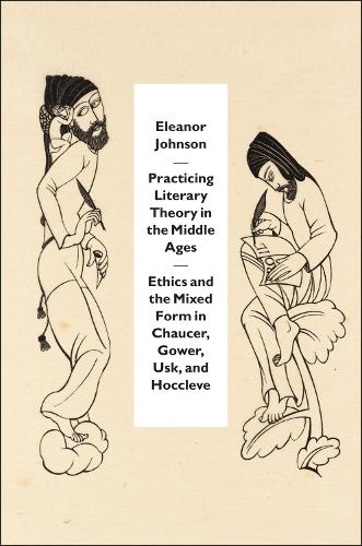 Бумажная книга «Practicing Literary Theory in the Middle Ages: Ethics and the Mixed Form in Chaucer, Gower, Usk, and Hoccleve», автор Элеонора Джонсон - фото №1