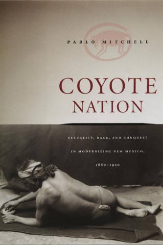 Бумажная книга «Coyote Nation: Sexuality, Race, and Conquest in Modernizing New Mexico, 1880-1920», автор Пабло Митчелл - фото №1