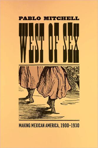 Паперова книга «West of Sex: Making Mexican America, 1900-1930», автор Пабло Мітчелл - фото №1