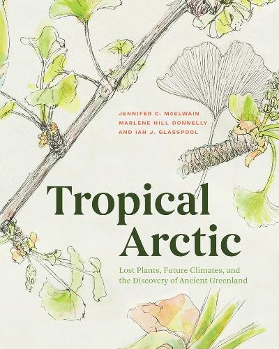 Бумажная книга «Tropical Arctic: Lost Plants, Future Climates, and the Discovery of Ancient Greenland», авторов Иэн Гласспул, Дженнифер МакЭлвейн, Марлин Хилл Доннелли - фото №1