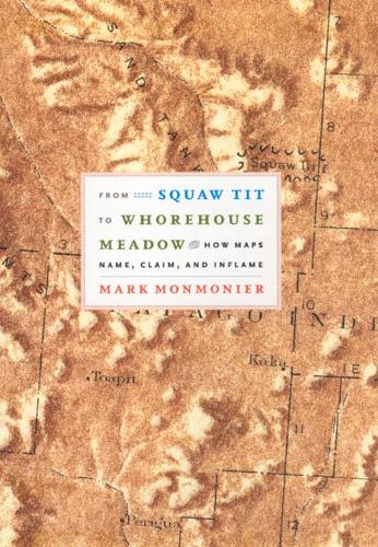 Бумажная книга «From Squaw Tit to Whorehouse Meadow: How Maps Name, Claim, and Inflame», автор Марк Монмонье - фото №1