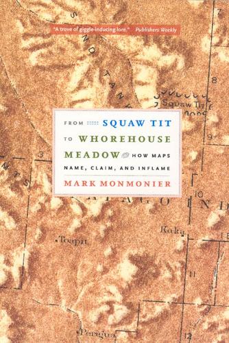 Паперова книга «From Squaw Tit to Whorehouse Meadow: How Maps Name, Claim, and Inflame», автор Марк Монмоньє - фото №1
